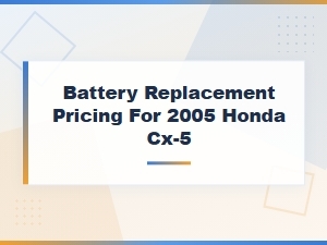 Battery Replacement Pricing for 2005 Honda Cx-5