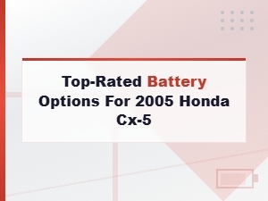 Best Battery Options for 2005 Honda Cx-5: Maintenance Tips and Reviews