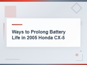 How to Prolong Battery Life in Your 2005 Honda Cx-5 - Battery Maintenance Tips