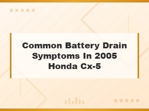 Common Battery Drain Symptoms in 2005 Honda Cx-5
