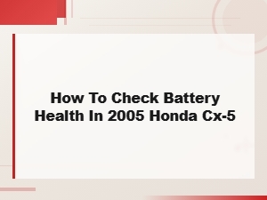 How to Check Battery Health in 2005 Honda Cx-5