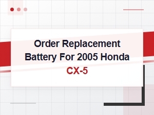Order a Replacement Battery for Your 2005 Honda Cx-5 - Common Battery Problems Solved